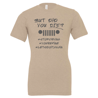 But Did You Die? - Shirt, Tank Top, Long Sleeve or Hoodie - Available in Multiple Colors
